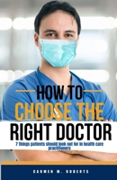 How to Choose the Right Doctor: 7 things patients should look out for in health care practitioners B0CSTH9TLB Book Cover