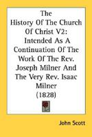 The History Of The Church Of Christ V2: Intended As A Continuation Of The Work Of The Rev. Joseph Milner And The Very Rev. Isaac Milner 0548728437 Book Cover
