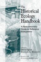 The Historical Ecology Handbook: A Restorationist's Guide to Reference Ecosystems (The Science and Practice of Ecological Restoration Series)