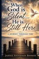 When God is Silent... He is Still Here: A Journey Through Time B0H187NJ3C Book Cover