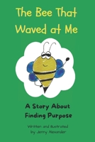 The Bee That Waved at Me: A Story About Finding Purpose 106890352X Book Cover
