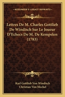 Lettres De M. Charles Gottlieb De Windisch Sur Le Joueur D’Echecs De M. De Kempelen (1783) 1166148033 Book Cover