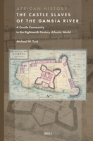 The Castle Slaves of the Gambia River: A Creole Community in the Eighteenth Century Atlantic World (African History) 9004748008 Book Cover