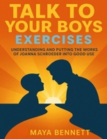 Talk to Your Boys Exercises: Understanding and Putting the works of Joanna Schroeder into good use B0FVYFFZCZ Book Cover