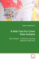 A Web Tool For Crime Data Analysis: Data Analysis - A Machine Learning Algorithm Approach 3639070577 Book Cover