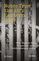 Notes from the EU's Eastern Edge : How Migrants Were Weaponized on the Polish-Belarusian Border 9048574277 Book Cover