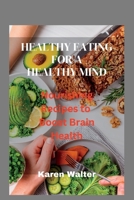 Healthy Eating for a Healthy Mind: Nourishing Recipes to Boost Brain Health B0BZ9PTG5F Book Cover