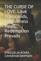 THE CURSE OF LOVE: Love Transcends, Forgiveness Heals, Redemption Prevails (THE CURSES OF REDEMPTION SERIES BY EPAGGELIA ATARA CAYABYAB SIMPSON) B0GNGWZWRP Book Cover