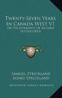 Twenty-Seven Years In Canada West V1: Or The Experience Of An Early Settler 1165157349 Book Cover