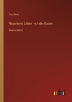 Napoleons Leben - Ich der Kaiser: Zweiter Band 3368604147 Book Cover
