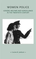 Women Police: Gender, Welfare and Surveillance in the Twentieth Century (Gender in History) 0719089107 Book Cover