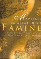 Mapping the Great Irish Famine: A Survey of the Famine Decades 1851823530 Book Cover