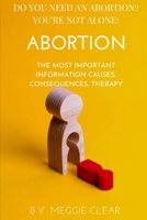 Abortion: Do You Need an Abortion? You're Not Alone!: The Most Important Information Causes, Consequences, Therapy B084DH56NJ Book Cover