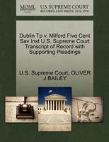 Dublin Tp v. Milford Five Cent Sav Inst U.S. Supreme Court Transcript of Record with Supporting Pleadings 1270228943 Book Cover