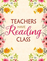 Teachers Have Reading Class: Small Group Guided Reading Teacher Planner with Weekly & Daily Lesson Plans and Notes Organizer 168710056X Book Cover