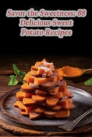 Savor the Sweetness: 88 Delicious Sweet Potato Recipes B0CCZXR23M Book Cover