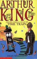 Arthur King and the Curious Case of the Time Train 043997836X Book Cover