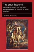 The Great Favourite: The Duke of Lerma and the Court and Government of Philip III of Spain, 1598-1621 0719081416 Book Cover