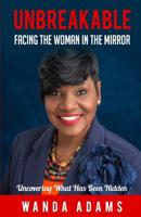 Unbreakable: Facing The Woman In The Mirror: Uncovering What Has Been Hidden 1076514707 Book Cover