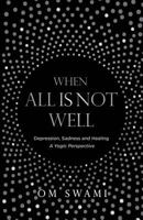 When All Is Not Well: Depression, Sadness and Healing - A YogicPerspective 0994002750 Book Cover