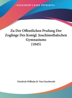 Zu Der Offentlichen Prufung Der Zoglinge Des Konigl. Joachimsthalschen Gymnasiums 1162498196 Book Cover