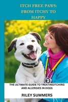 ITCH FREE PAWS: FROM ITCHY TO HAPPY: The Ultimate Guide to Treating Itching and Allergies in Dogs B0C9S7QGRV Book Cover