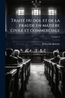 Trait� du dol et de la fraude en mati�re civile & commerciale Volume 3 1172607370 Book Cover