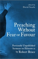 Preaching Without Fear or Favour: Previously Unpublished Sermons on Hebrews 11 by Robert Bruce 1527103633 Book Cover