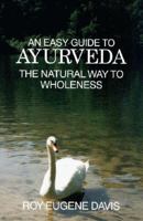 An Easy Guide to Ayurveda: The Natural Way to Wholeness : Basic Principles, Practices, and Routines for Total Well-Being, Rapid Spiritual Growth, and Effective Living 0877072493 Book Cover