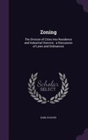 Zoning: The Division of Cities Into Residence and Industrial Districts: A Discussion of Laws and Ordinances - Primary Source E 1014014328 Book Cover