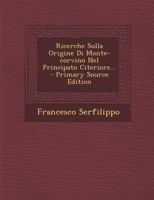 Ricerche Sulla Origine Di Monte-Corvino Nel Principato Citeriore... - Primary Source Edition 1275510884 Book Cover