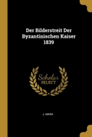 Der Bilderstreit Der Byzantinischen Kaiser 1839 1278726187 Book Cover
