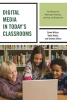 Digital Media in Today's Classrooms: The Potential for Meaningful Teaching, Learning, and Assessment 1475821069 Book Cover