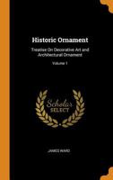 Historic Ornament: Treatise On Decorative Art and Architectural Ornament; Volume 1 1017998655 Book Cover