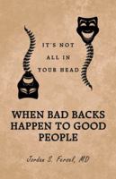 When Bad Backs Happen to Good People: It's Not All in Your Head 1532014759 Book Cover