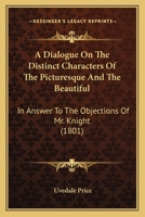 A dialogue on the distinct characters of the picturesque and the beautiful: in answer to the objections of Mr. Knight 0548899088 Book Cover