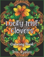 Lucky Irish Clovers: 50 Intricate Irish Clover Designs Coloring Book for Relaxation and Creativity - Perfect for Adults and Teens: Adult Co B0CRRDZFCG Book Cover