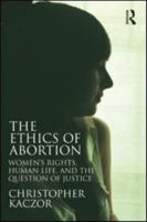 The Ethics of Abortion: Women’s Rights, Human Life, and the Question of Justice 1032304618 Book Cover