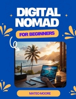 DIGITAL NOMAD FOR BEGINNERS: The Remote World’s Survival Guide, Building Sustainable and Fulfilling Digital Nomad Life. Master the Art of Remote Work and Travel B0DZ2LBK7G Book Cover