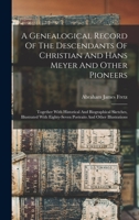 A Genealogical Record Of The Descendants Of Christian And Hans Meyer And Other Pioneers: Together With Historical And Biographical Sketches, ... Portraits And Other Illustrations 1016092423 Book Cover