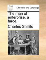 The man of enterprise, a farce. As it is acted by His Majesty's servants, of the Theatre-Royal, Norwich. 1170630596 Book Cover