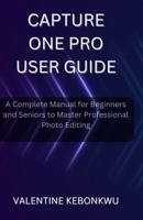 Capture One Pro User Guide: A Complete Manual for Beginners and Seniors to Master Professional Photo Editing B0F896Z9GZ Book Cover