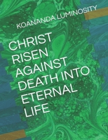 CHRIST RISEN AGAINST DEATH INTO ETERNAL LIFE B08WZL1V2B Book Cover