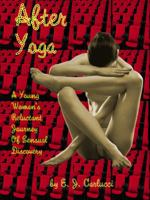 After Yoga: A Young Woman's Reluctant Journey Of Sensual Discovery 0989135543 Book Cover