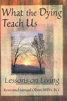 What the Dying Teach Us: Lessons on Living 0789004763 Book Cover