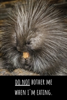 Do Not Bother Me While I'm Eating - Lined Journal and Notebook: Funny Porcupine Notebook for Students, Writers and Notetakers 1661984762 Book Cover