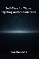 Self-Care for Those Fighting Authoritarianism B0GK6Z627J Book Cover