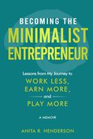 Becoming the Minimalist Entrepreneur: Lessons from My Journey to Work Less, Earn More, and Play More - A Memoir 1961801205 Book Cover