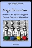 Magie Élémentaire: Invocation des Esprits des Sylphes, Gnomes, Ondines et Salamandres.: High Magick Practices propose des rituels pratiques pour la ... plus encore. En Couleur. (French Edition) B0GSVR56BR Book Cover