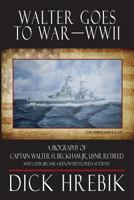 Walter Goes to War--WWII: A Biography of Captain Walter H. Beckham Jr., USNR Retired 1935766856 Book Cover